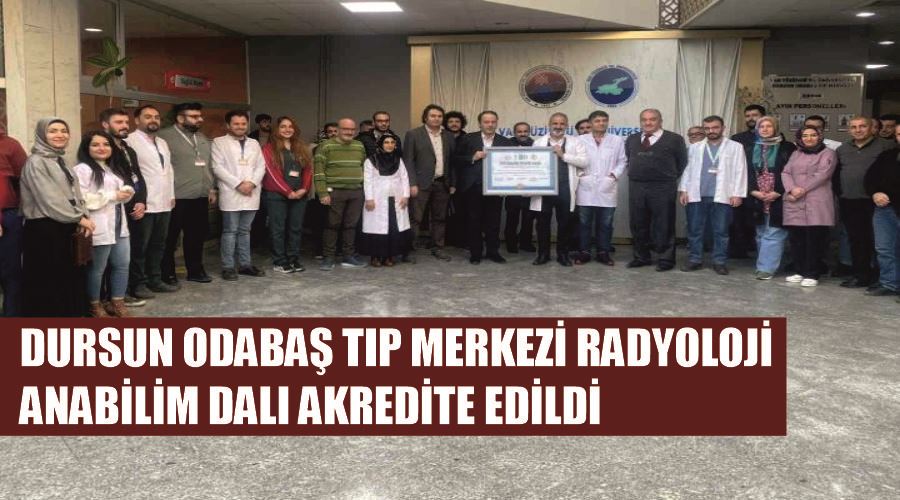 Dursun Odabaş Tıp Merkezi Radyoloji Anabilim Dalı akredite edildi