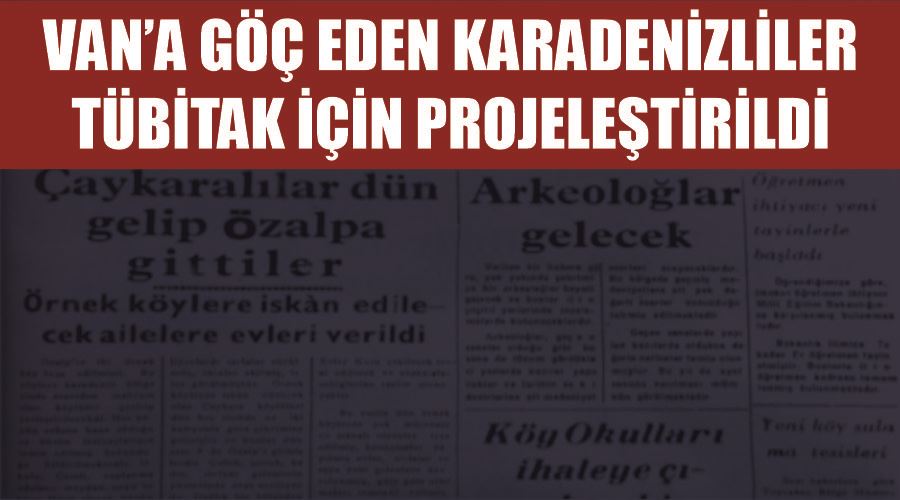Van’a göç eden Karadenizliler, TÜBİTAK için projeleştirildi