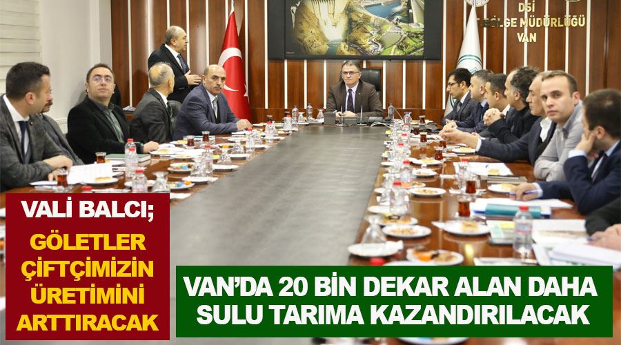 Yeni göletler ile Van’da 20 bin dekar alan daha sulu tarıma açılacak