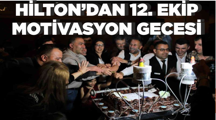 Hilton’dan 12. ekip motivasyon gecesi
