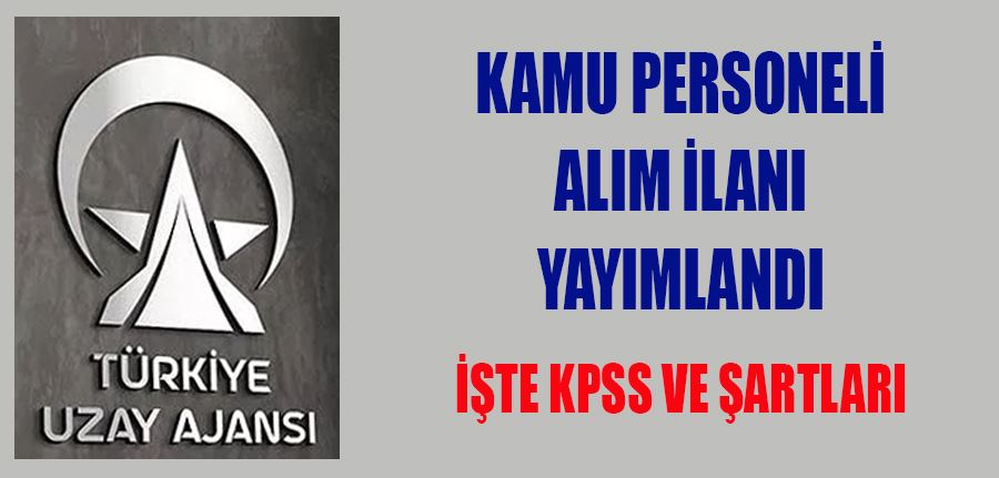 Türkiye Uzay Ajansı Kamu Personeli Alım İlanı Yayımladı İşte KPSS ve Diğer Şartlar