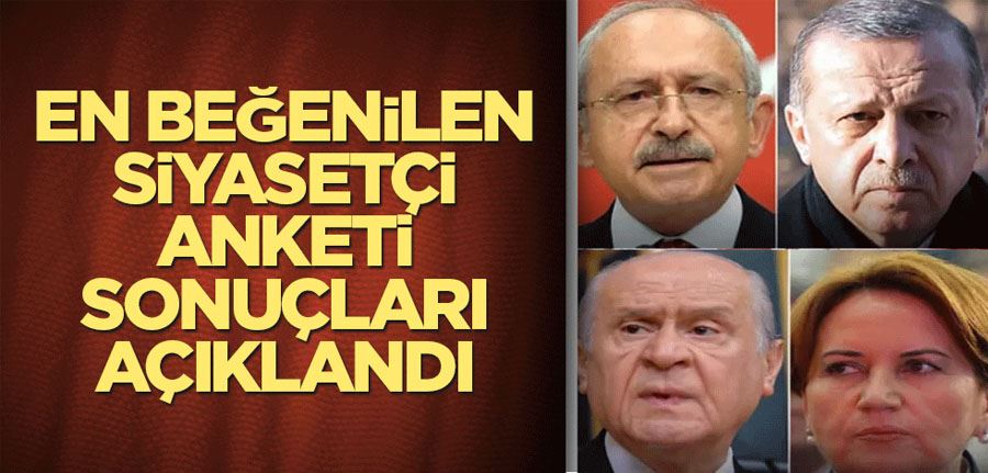 En beğenilen siyasetçi anketi sonuçları açıklandı