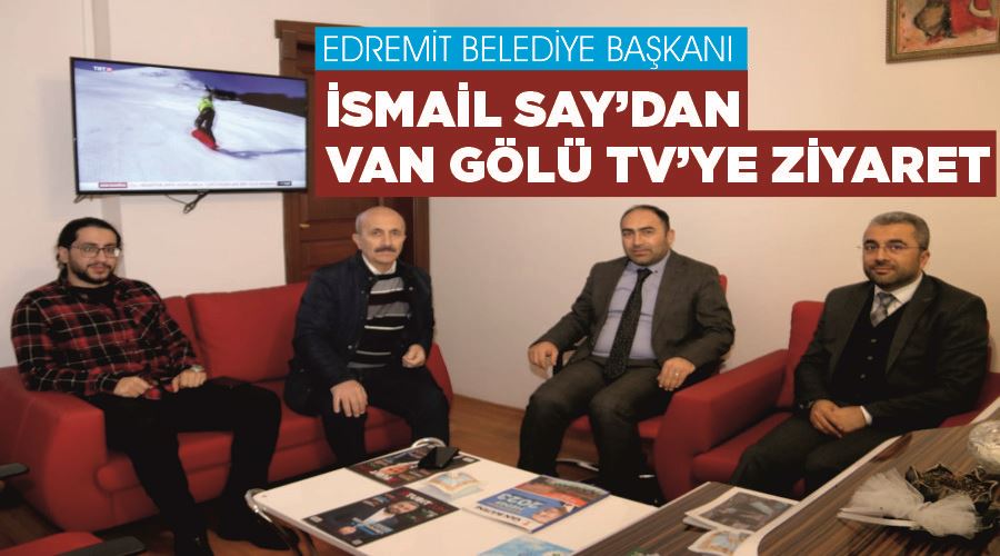 Edremit Belediye Başkanı İsmail Say’dan Van gölü TV’ye ziyaret