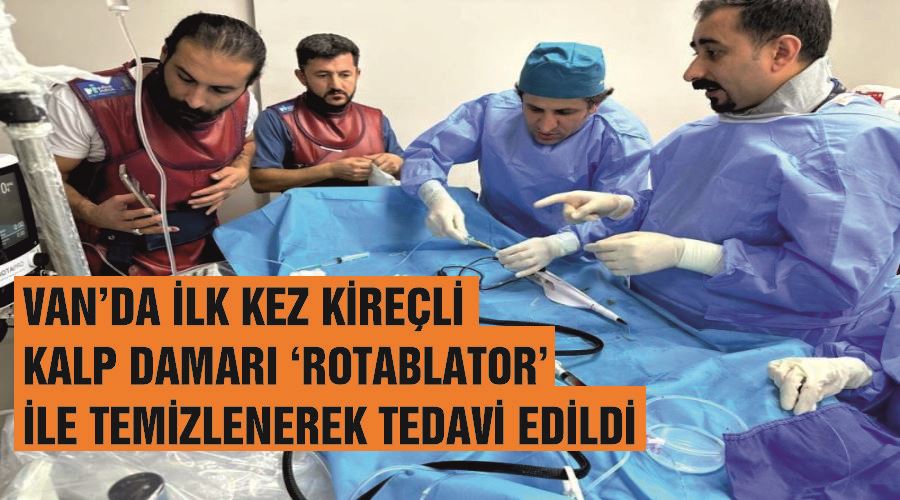 Van’da ilk kez kireçli kalp damarı ‘Rotablator’ ile temizlenerek tedavi edildi