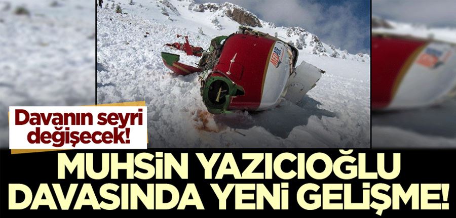 Muhsin Yazıcıoğlu davasında yeni gelişme! Merhum Yazıcıoğlu