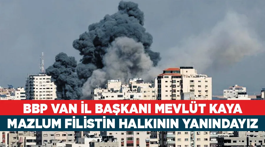 BBP Van İl Başkanı Mevlüt Kaya, Mazlum Filistin halkının yanındayız