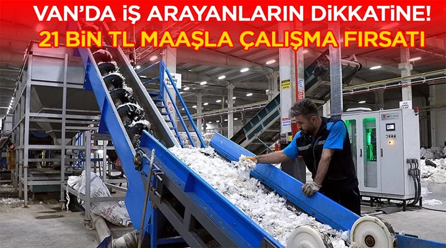 Van’da iş arayanların dikkatine! 21 bin TL maaşla çalışma fırsatı