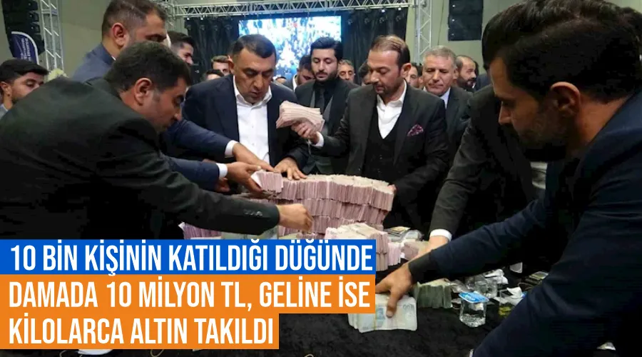 10 bin kişinin katıldığı düğünde damada 10 milyon TL, geline ise kilolarca altın takıldı
