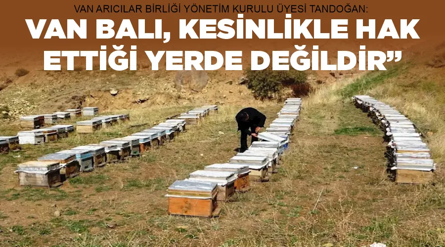 Van Arıcılar Birliği Yönetim Kurulu Üyesi Tandoğan: 
