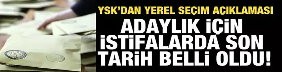 YSK yerel seçimlerde adaylık için istifalarda son günü açıkladı! İşte o tarih..