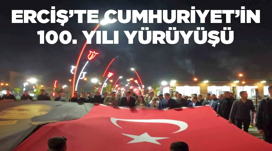 Erciş’te Cumhuriyet’in 100. yılı yürüyüşü