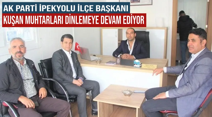 AK Parti İpekyolu İlçe Başkanı Kuşan muhtarları dinlemeye devam ediyor 