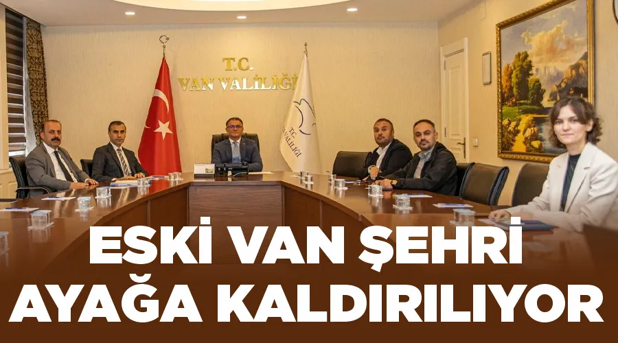 Eski Van Şehri ayağa kaldırılıyor