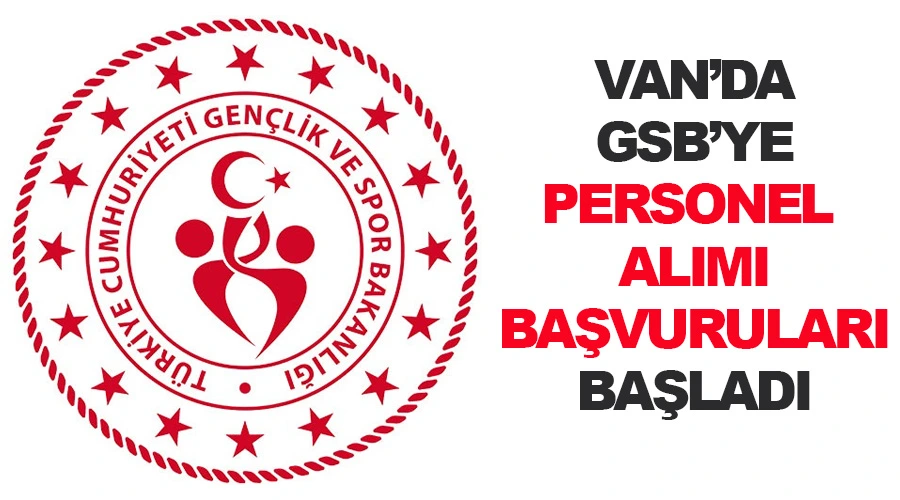 Van’da GSB’ye personel alımı başvuruları başladı! Fırsatı kaçırmayın
