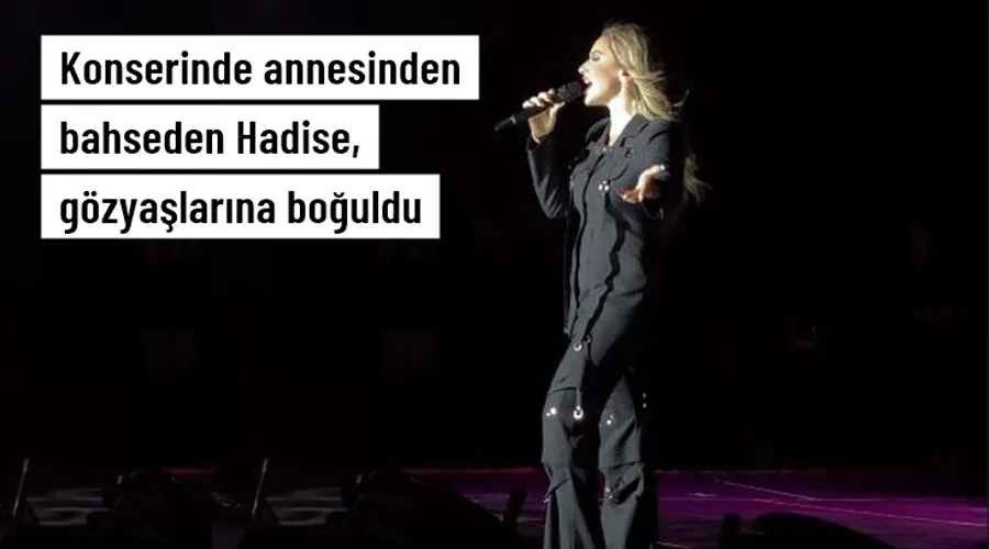 Hadise konserinde annesinden bahsederken gözyaşlarına hakim olamadı