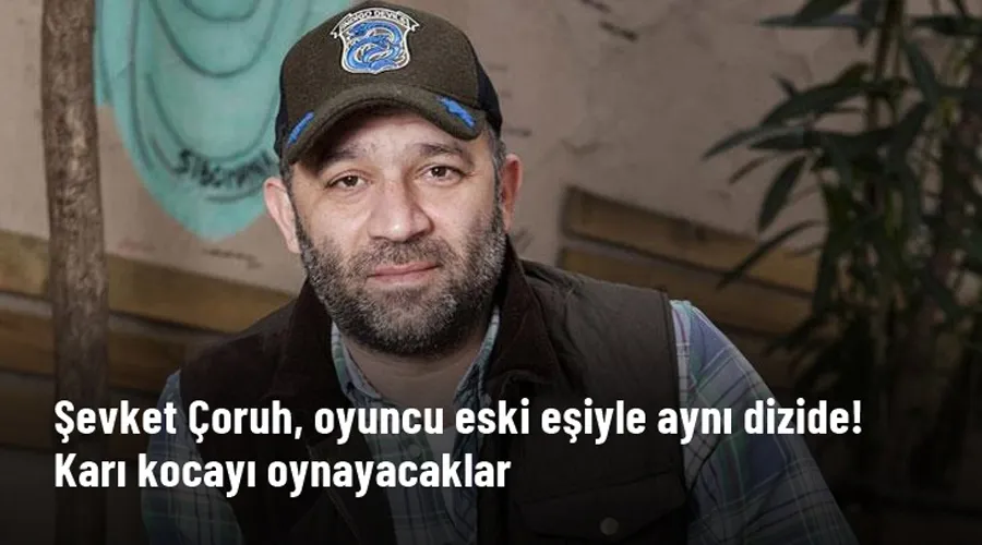 Eski eşler Şevket Çoruh ve Günay Karacaoğlu aynı dizide rol alacak