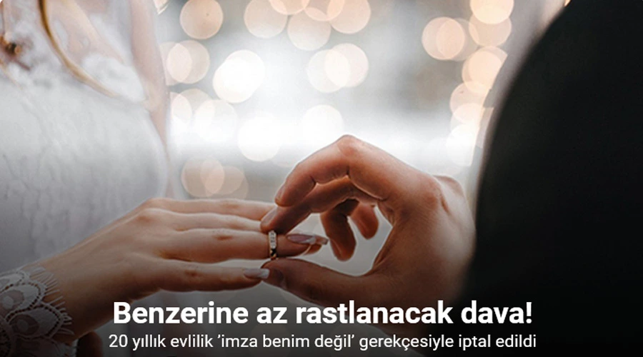 20 yıllık evlilik ’imza benim değil’ gerekçesiyle iptal edildi: Benzerine az rastlanacak dava