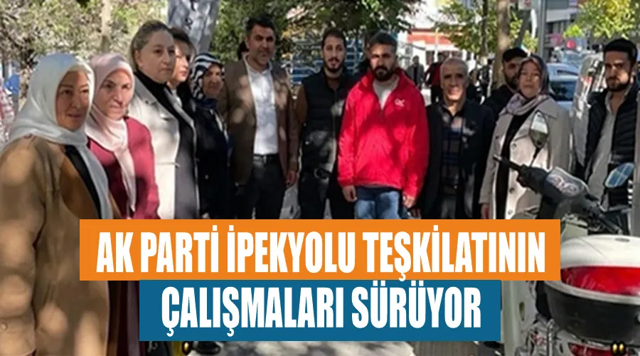Ak Parti İpekyolu teşkilatının çalışmaları sürüyor