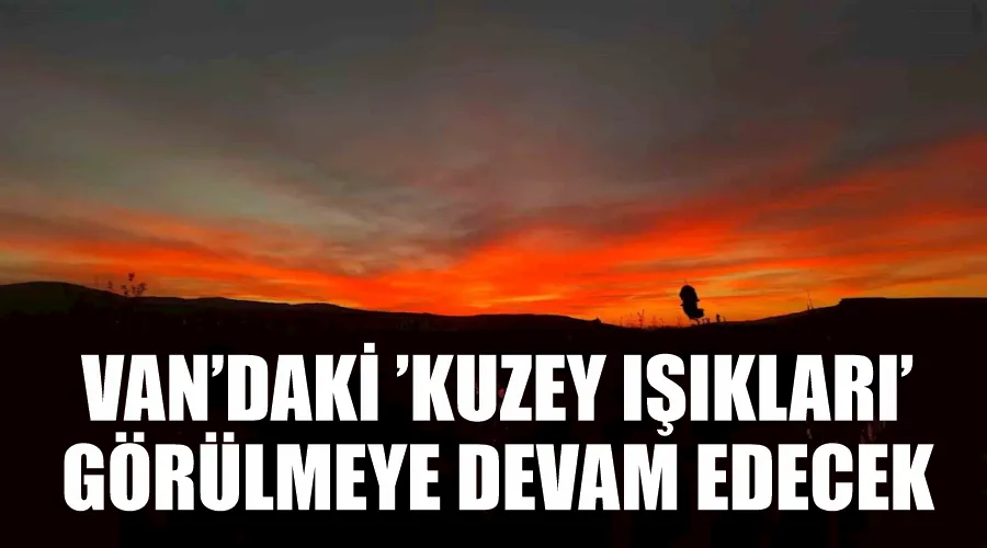 Van’daki ’kuzey ışıkları’ görülmeye devam edecek