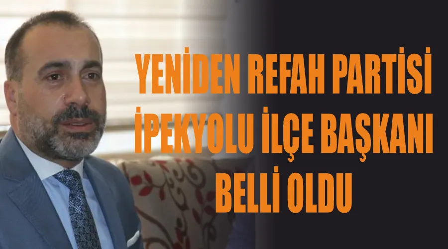 Yeniden Refah Partisi İpekyolu İlçe Başkanı belli oldu