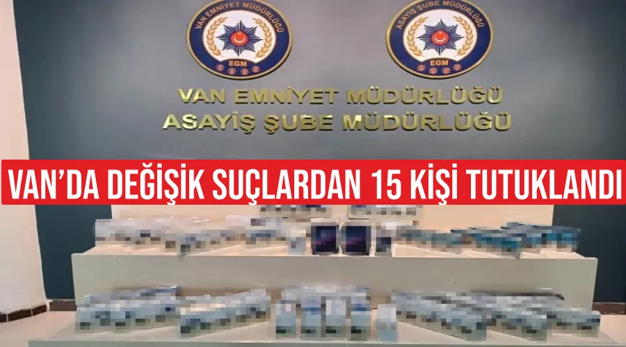 Van’da değişik suçlardan 15 kişi tutuklandı