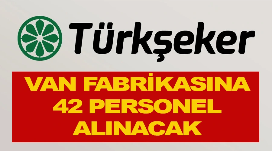Van’da TÜRKŞEKER fabrikasına onlarca personel alınacak