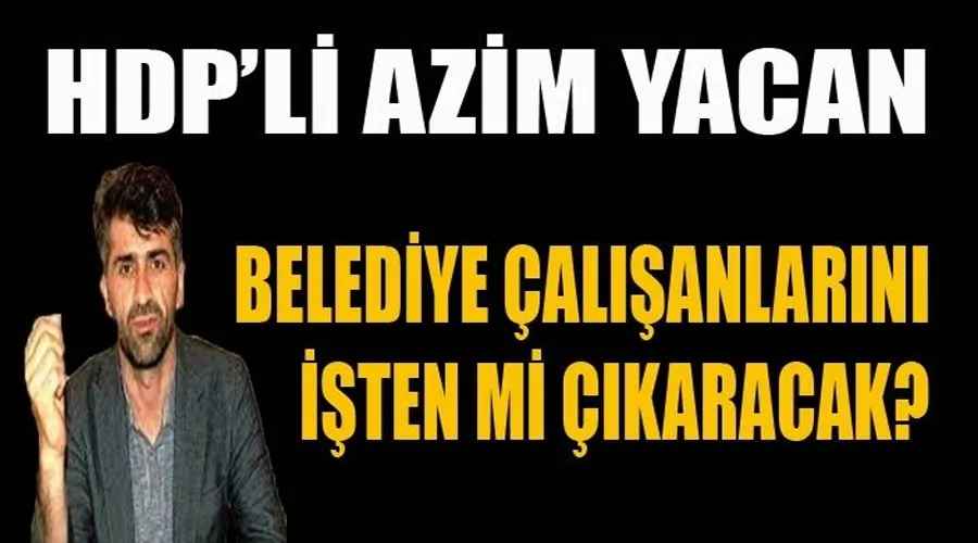 HDP’li Azim Yacan’dan Personel çıkarma hazırlığı