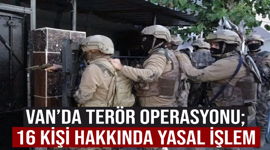 Van’da terör operasyonu; 16 kişi hakkında yasal işlem