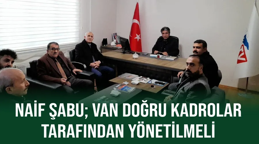 Yeniden Refah Partisi Van İl Başkanı Naif Şabu; Van doğru kadrolar tarafından yönetilmeli