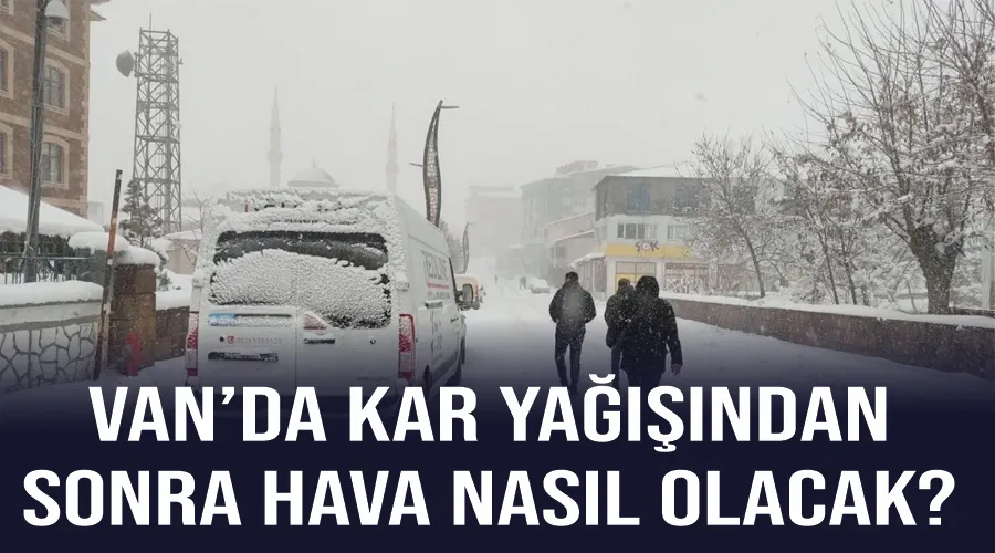 Van’da kar yağışından sonra hava nasıl olacak?