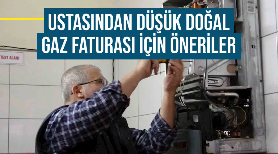 Ustasından düşük doğal gaz faturası için öneriler