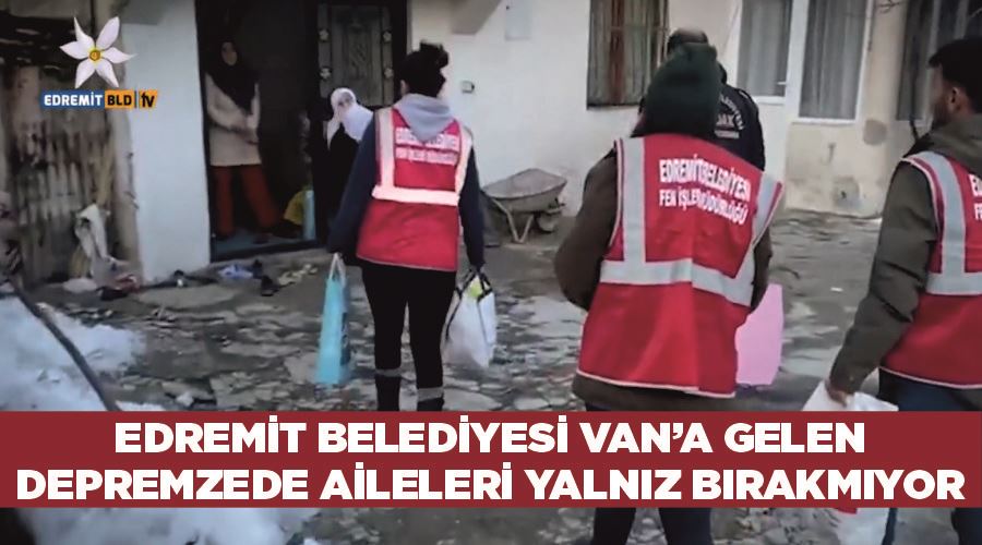 Edremit Belediyesi Van’a gelen depremzede aileleri yalnız bırakmıyor