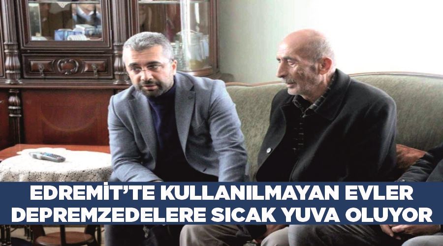 Edremit’te kullanılmayan evler depremzedelere sıcak yuva oluyor