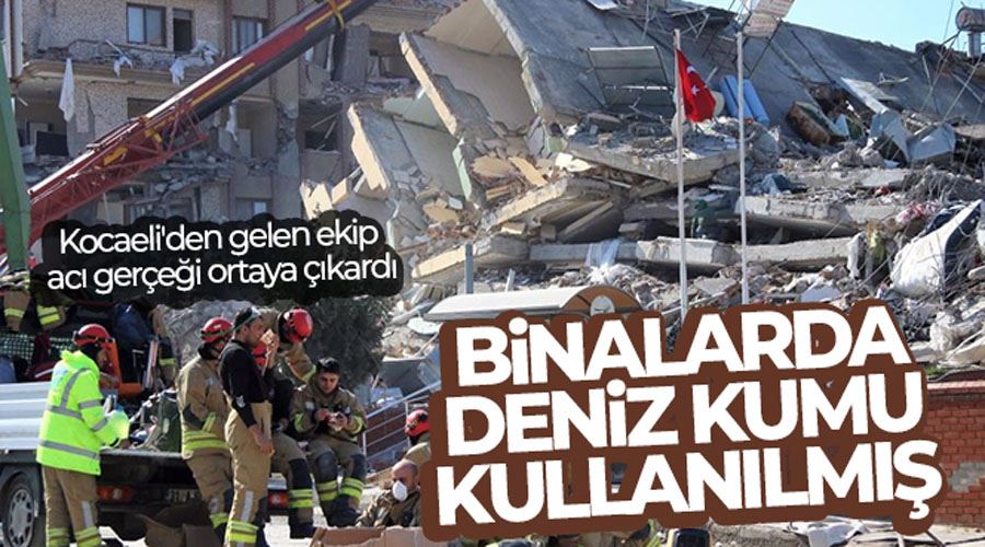 Kocaeli’den gelen ekip acı gerçeği ortaya çıkardı: Binalarda deniz kumu kullanılmış