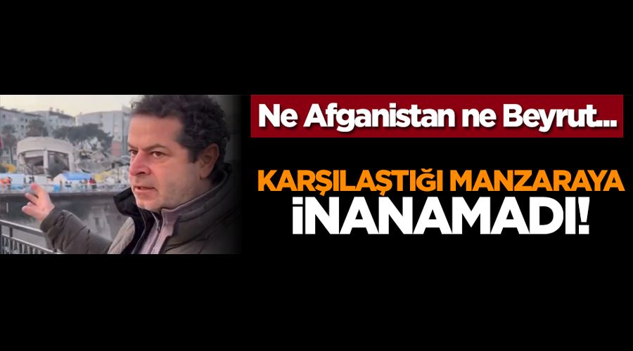 Ne Afganistan ne Beyrut... Karşılaştığı manzaraya inanamadı!