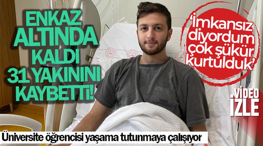 Enkaz altında kaldı, 31 yakınını kaybetti: “İmkansız diyordum çok şükür kurtulduk”