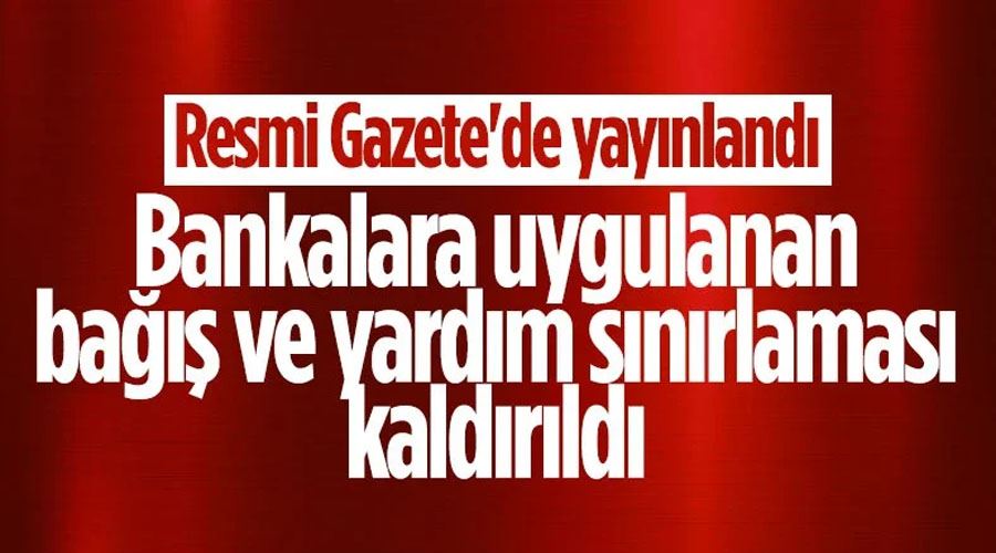 Bankaların bağış ve yardım sınırlaması kaldırıldı