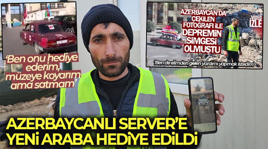Depremin simgesi olan Azerbaycanlı Server’e yeni araba hediye edildi