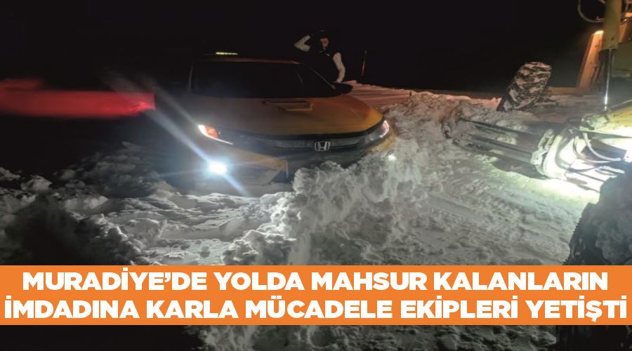 Muradiye’de yolda mahsur kalanların imdadına karla mücadele ekipleri yetişti