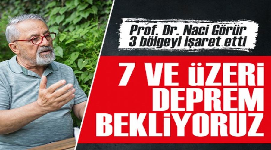 Naci Görür 3 ilimizi işaret etti