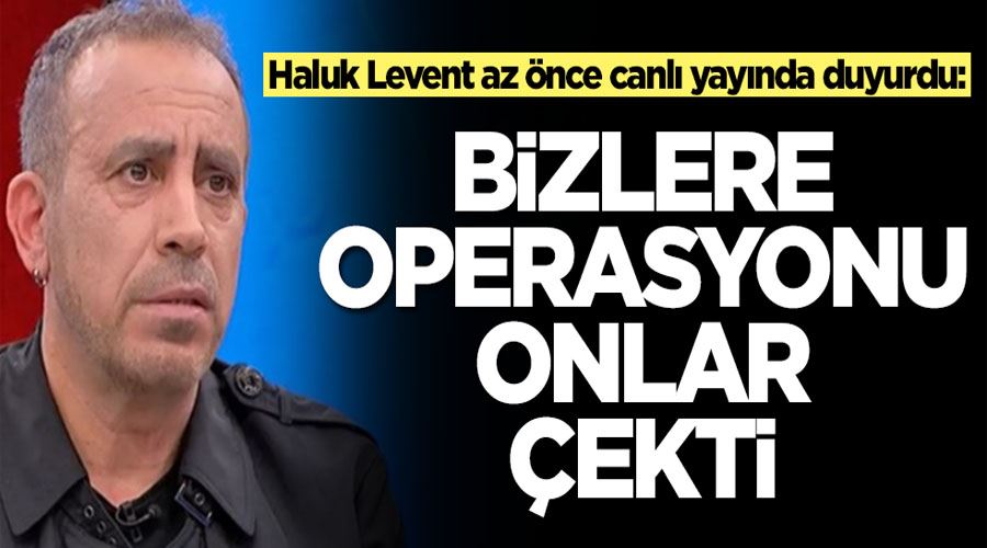 Haluk Levent az önce canlı yayında duyurdu: Bize operasyonu onlar çekti