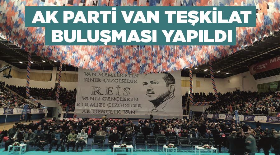   AK Parti Van Teşkilat Buluşması yapıldı