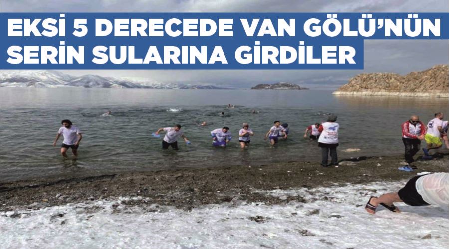 Eksi 5 derecede Van Gölü’nün serin sularına girdiler