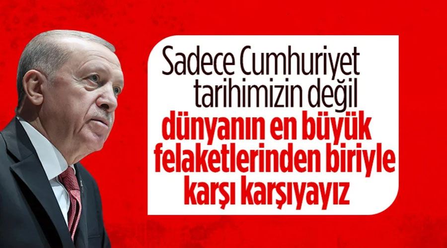 Cumhurbaşkanı Erdoğan: Dünyanın en büyük felaketlerinden biri ile karşı karşıyayız
