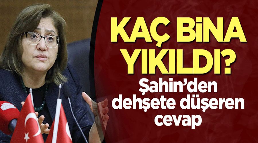 Kaç bina yıkıldı? Gaziantep Büyükşehir Belediye Başkanı Fatma Şahin