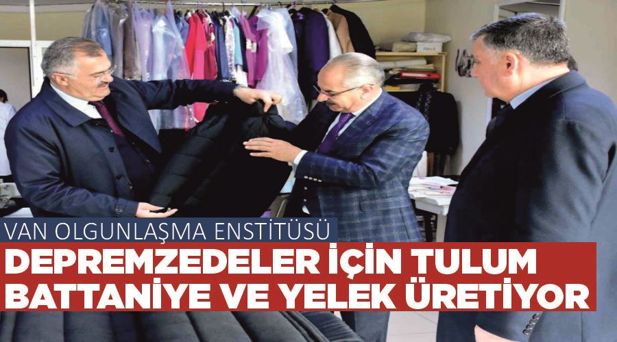 Van Olgunlaşma Enstitüsü depremzedeler için tulum, battaniye ve yelek üretiyor