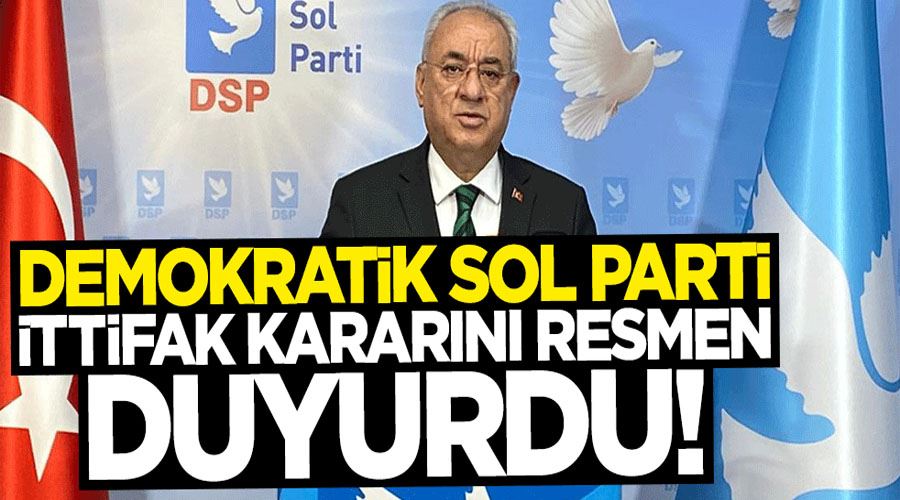 Demokratik Sol Parti ittifak kararını resmen duyurdu