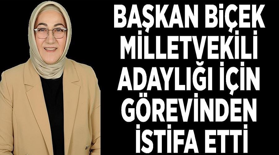 Kadın ve Aile Hizmetleri Daire Başkanı  Biçek milletvekili adaylığı için görevinden istifa etti