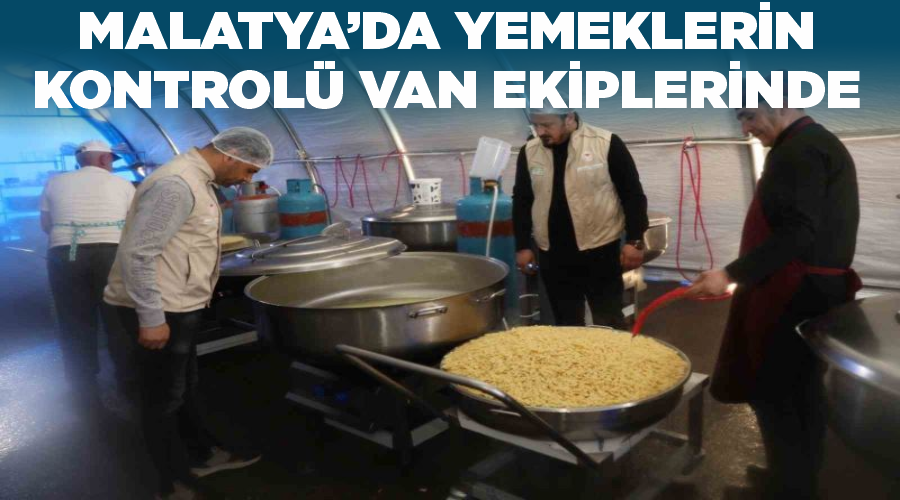 Malatya’da yemeklerin kontrolü Van ekiplerinde