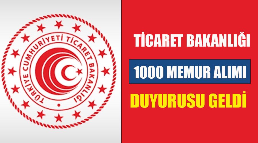 Son Dakika! Ticaret Bakanlığı 1000 kamu memur alımı duyurusu geldi!